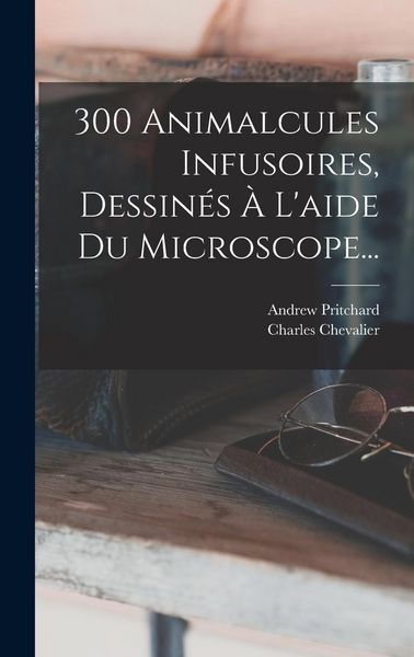 Produktbild: 300 Animalcules Infusoires, Dessin&eacute;s &Agrave; L'aide Du Microscope...
