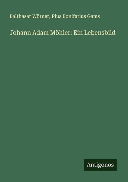 Produktbild: Johann Adam M&ouml;hler: Ein Lebensbild