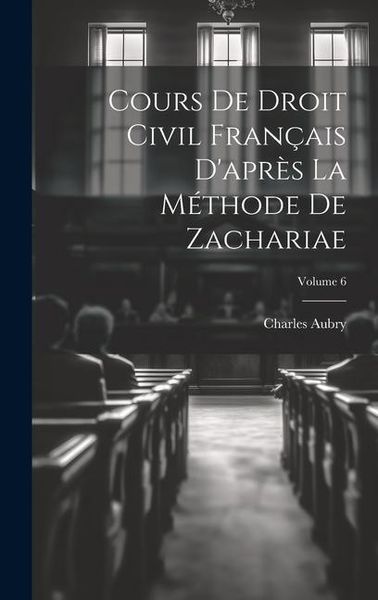 Produktbild: Cours De Droit Civil Fran&ccedil;ais D'apr&egrave;s La M&eacute;thode De Zachariae; Volume 6