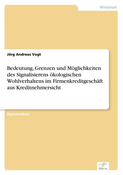Produktbild: Bedeutung, Grenzen und M&ouml;glichkeiten des Signalisierens &ouml;kologischen Wohlverhaltens im Firmenkreditgesch&auml;ft aus Kreditnehmersicht