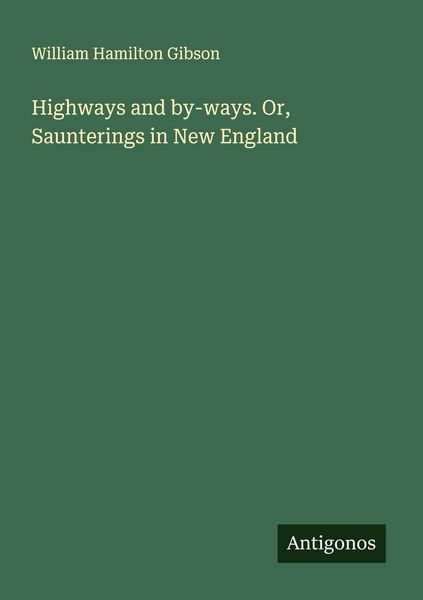 Produktbild: Highways and by-ways. Or, Saunterings in New England