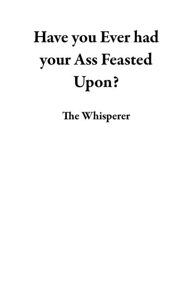Produktbild: Have you Ever had your Ass Feasted Upon?