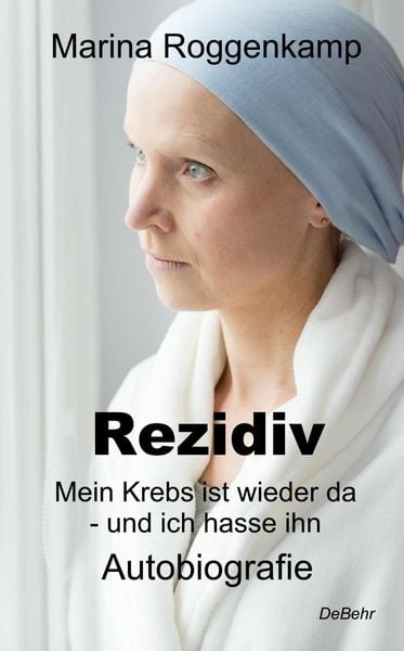 Produktbild: Rezidiv - Mein Krebs ist wieder da - und ich hasse ihn! - Autobiografie