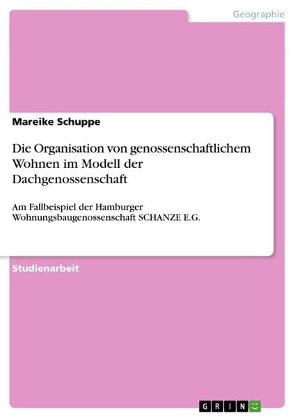 Die Organisation von genossenschaftlichem Wohnen im Modell der Dachgenossenschaft, Taschenbuch von Mareike Schuppe, GRIN, 978-3-640-11193-0