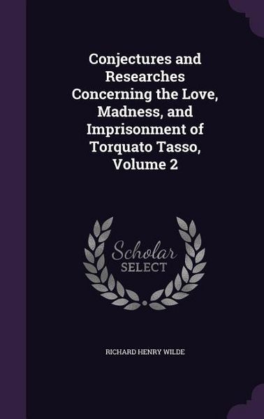 Produktbild: Conjectures and Researches Concerning the Love, Madness, and Imprisonment of Torquato Tasso, Volume 2
