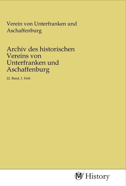 Archiv des historischen Vereins von Unterfranken und Aschaffenburg, Taschenbuch von , MV-History, 9783968728575