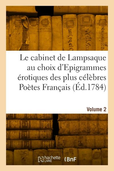 Produktbild: Le cabinet de Lampsaque au choix d'Epigrammes &eacute;rotiques des plus c&eacute;l&egrave;bres Po&egrave;tes Fran&ccedil;ais. Volume 2