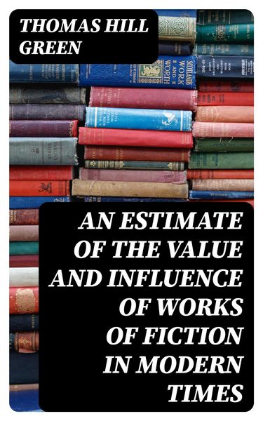Produktbild: An Estimate of the Value and Influence of Works of Fiction in Modern Times