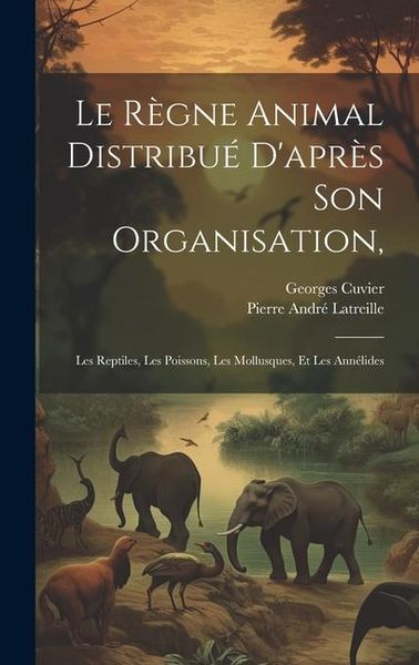 Produktbild: Le R&egrave;gne Animal Distribu&eacute; D'apr&egrave;s Son Organisation,: Les Reptiles, Les Poissons, Les Mollusques, Et Les Ann&eacute;lides