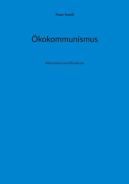Ökokommunismus, Taschenbuch von Peter Kneiss, BoD – Books on Demand, 9783819266577