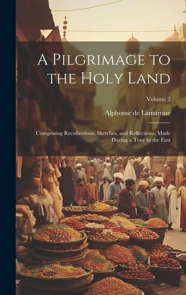 Produktbild: A Pilgrimage to the Holy Land: Comprising Recollections, Sketches, and Reflections, Made During a Tour in the East; Volume 2