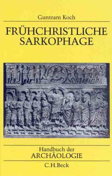 Frühchristliche Sarkophage, Gebundene Ausgabe von Guntram Koch, C.H. Beck, 978-3-406-45657-2