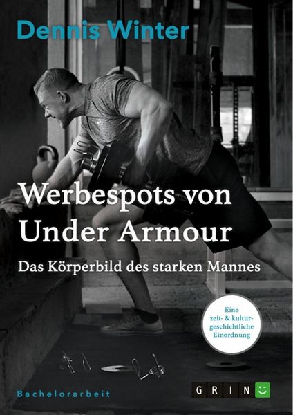 Werbespots von Under Armour. Das Körperbild des starken Mannes, Taschenbuch von Dennis Winter, GRIN, 9783668093676