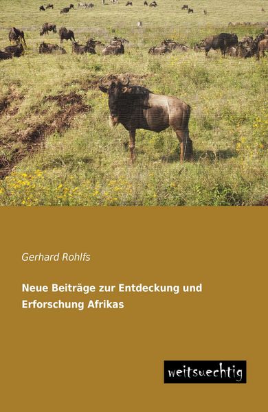 Neue Beiträge zur Entdeckung und Erforschung Afrikas, Taschenbuch von Gerhard Rohlfs, Weitsuechtig, 9783943850963