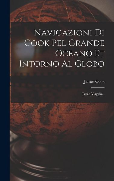 Produktbild: Navigazioni Di Cook Pel Grande Oceano Et Intorno Al Globo: Terzo Viaggio...