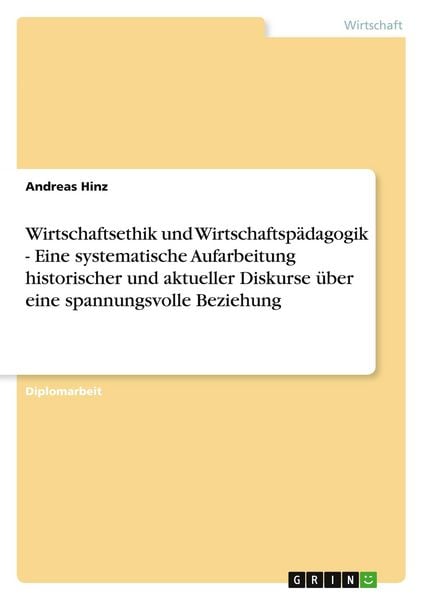 Produktbild: Wirtschaftsethik und Wirtschaftsp&auml;dagogik - Eine systematische Aufarbeitung historischer und aktueller Diskurse &uuml;ber eine spannungsvolle Beziehung