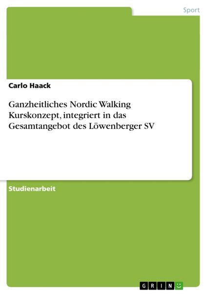 Ganzheitliches Nordic Walking Kurskonzept, integriert in das Gesamtangebot des Löwenberger SV, Taschenbuch von Carlo Haack, GRIN, 9783640831784