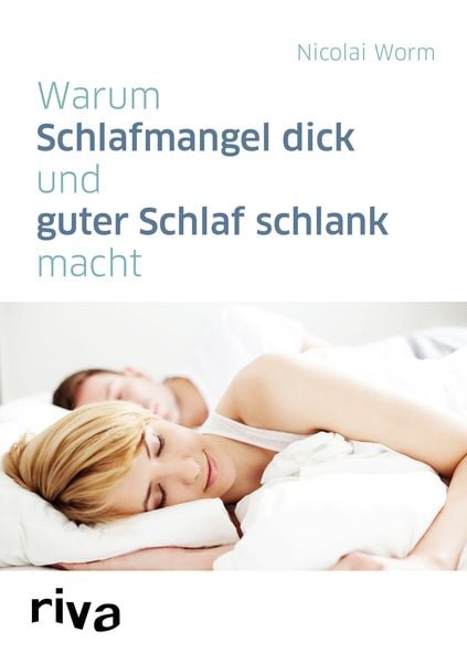 Warum Schlafmangel dick und guter Schlaf schlank macht, Taschenbuch von Nicolai Worm, Riva, 978-3-86883-887-9