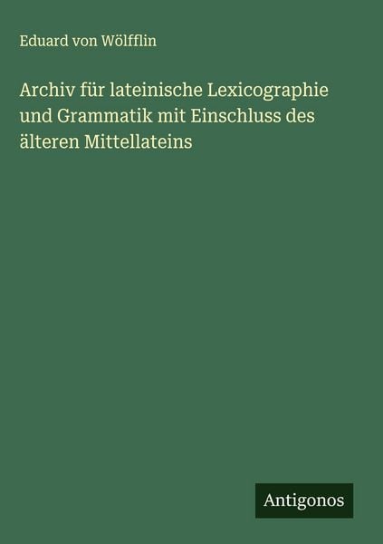 Produktbild: Archiv f&uuml;r lateinische Lexicographie und Grammatik mit Einschluss des &auml;lteren Mittellateins