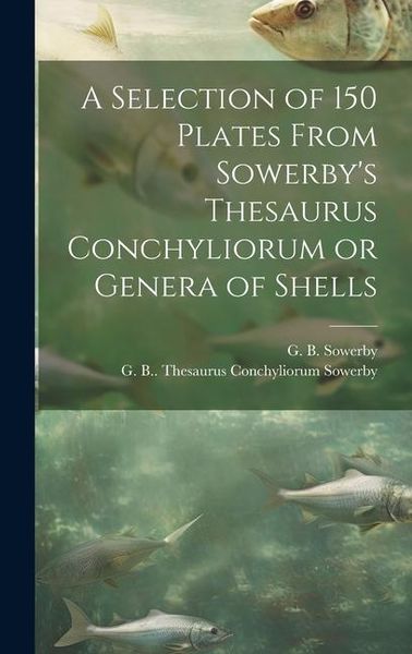 Produktbild: A Selection of 150 Plates From Sowerby's Thesaurus Conchyliorum or Genera of Shells