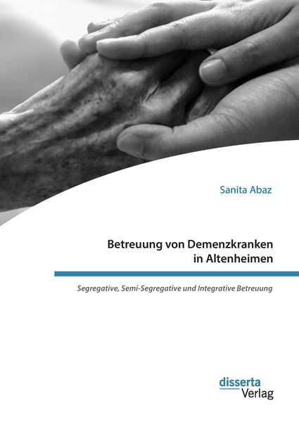 Produktbild: Betreuung von Demenzkranken in Altenheimen. Segregative, Semi-Segregative und Integrative Betreuung