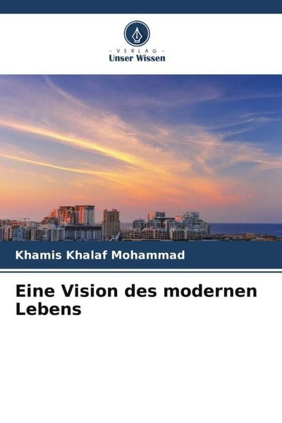 Eine Vision des modernen Lebens, Taschenbuch von Khamis Khalaf Mohammad, Verlag Unser Wissen, 9786204879369