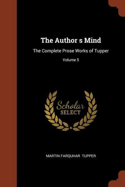Produktbild: The Author s Mind: The Complete Prose Works of Tupper; Volume 5