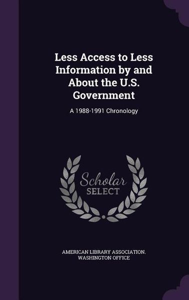Produktbild: Less Access to Less Information by and About the U.S. Government: A 1988-1991 Chronology