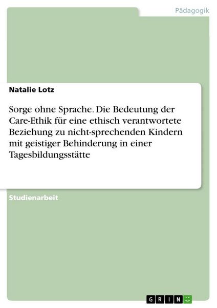 Produktbild: Sorge ohne Sprache. Die Bedeutung der Care-Ethik f&uuml;r eine ethisch verantwortete Beziehung zu nicht-sprechenden Kindern mit geistiger Behinderung in ei