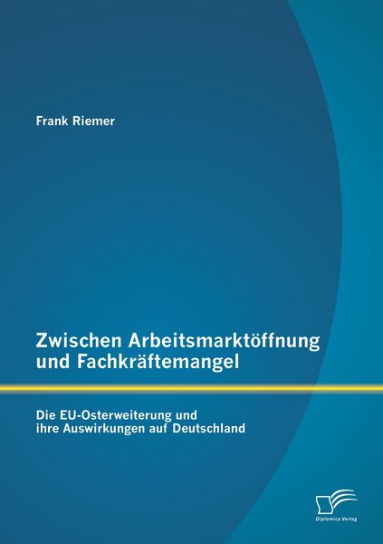 Produktbild: Zwischen Arbeitsmarkt&ouml;ffnung und Fachkr&auml;ftemangel: Die EU-Osterweiterung und ihre Auswirkungen auf Deutschland