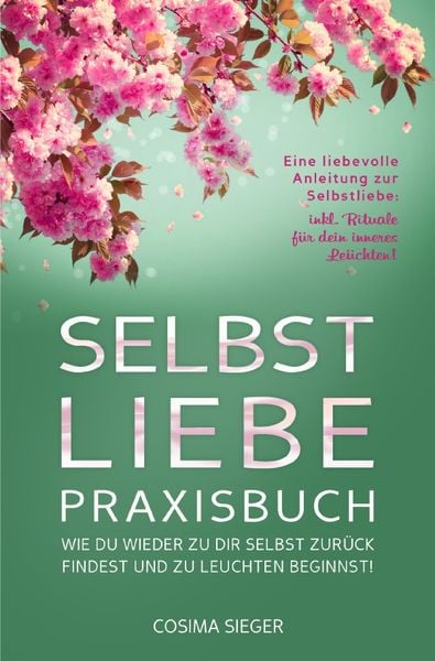 Produktbild: SELBSTLIEBE PRAXISBUCH: Wie Du wieder zu Dir selbst zur&uuml;ck findest und zu leuchten beginnst!