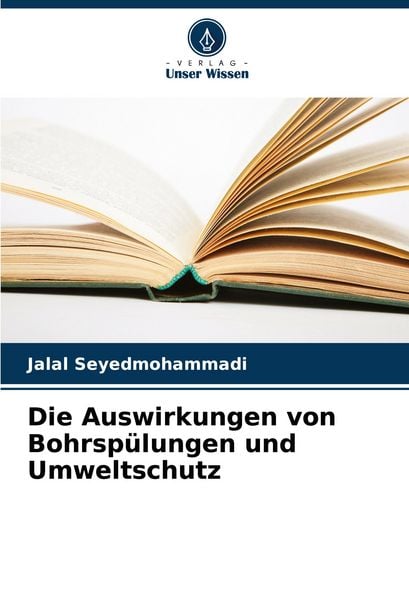 Die Auswirkungen von Bohrspülungen und Umweltschutz, Taschenbuch von Jalal Seyedmohammadi, Verlag Unser Wissen, 9786207230914