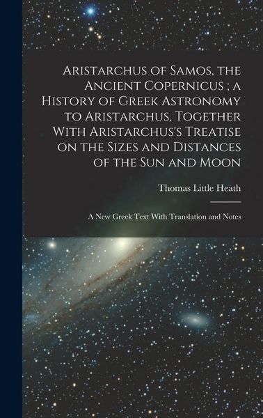 Produktbild: Aristarchus of Samos, the Ancient Copernicus; a History of Greek Astronomy to Aristarchus, Together With Aristarchus's Treatise on the Sizes and Dista