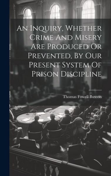 Produktbild: An Inquiry, Whether Crime And Misery Are Produced Or Prevented, By Our Present System Of Prison Discipline