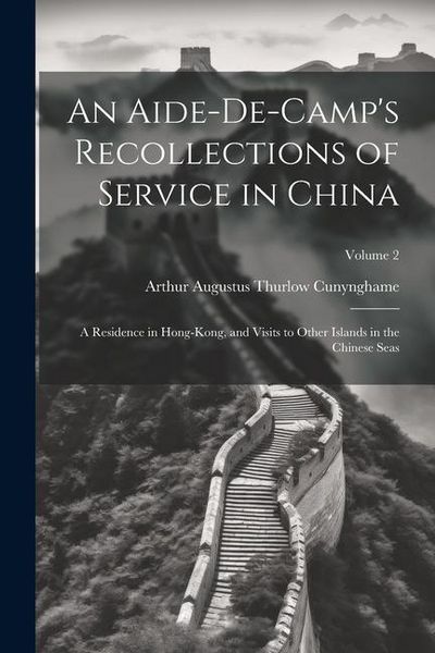 Produktbild: An Aide-De-Camp's Recollections of Service in China: A Residence in Hong-Kong, and Visits to Other Islands in the Chinese Seas; Volume 2
