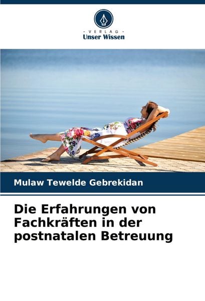 Die Erfahrungen von Fachkräften in der postnatalen Betreuung, Taschenbuch von Mulaw Tewelde Gebrekidan, Verlag Unser Wissen, 9786207856985