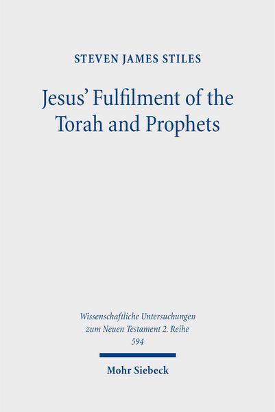 Jesus' Fulfilment of the Torah and Prophets, Taschenbuch von Steven James Stiles, Mohr Siebeck, 978-3-16-162181-9