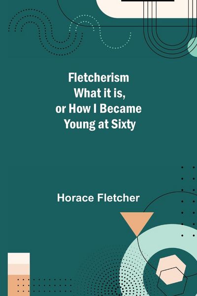 Produktbild: Fletcherism What it is, or how I became Young at Sixty