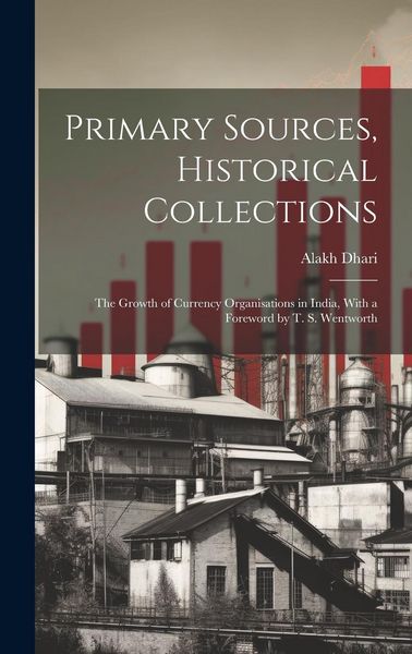 Produktbild: Primary Sources, Historical Collections: The Growth of Currency Organisations in India, With a Foreword by T. S. Wentworth