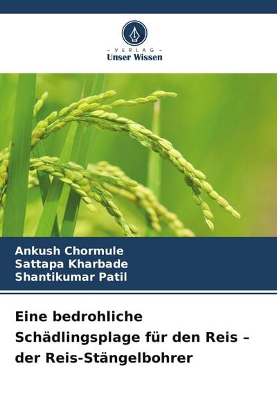 Eine bedrohliche Schädlingsplage für den Reis - der Reis-Stängelbohrer, Taschenbuch von Ankush Chormule , Sattapa Kharbade , Shantikumar Patil, Verlag
