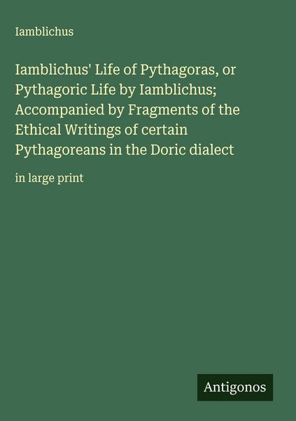 Produktbild: Iamblichus' Life of Pythagoras, or Pythagoric Life by Iamblichus; Accompanied by Fragments of the Ethical Writings of certain Pythagoreans in the Dori