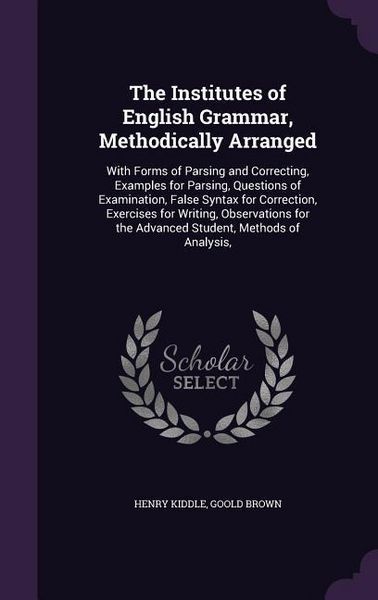 Produktbild: The Institutes of English Grammar, Methodically Arranged: With Forms of Parsing and Correcting, Examples for Parsing, Questions of Examination, False