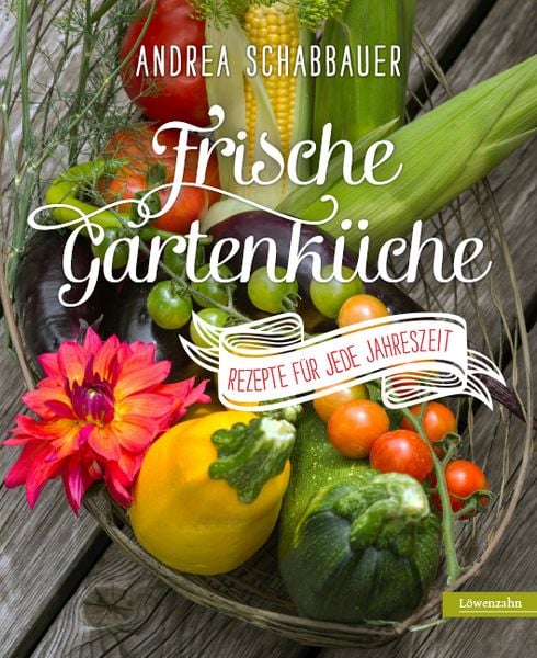 Frische Gartenküche, Gebundene Ausgabe von Andrea Schabbauer, Löwenzahn Verlag in der Studienverlag Ges.m.b.H., 978-3-7066-2529-6