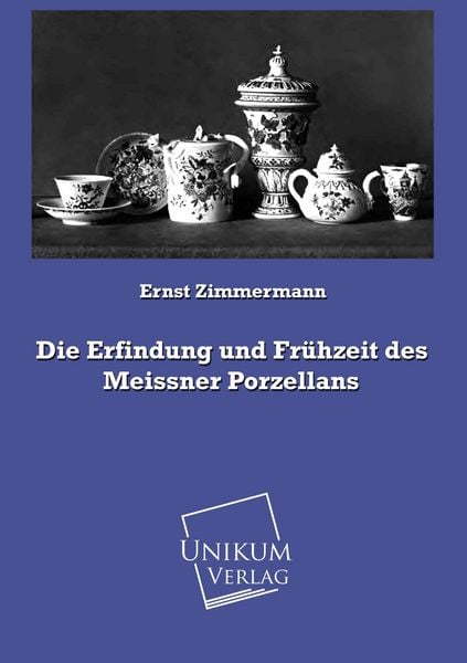 Produktbild: Zimmermann, E: Erfindung und Fr&uuml;hzeit des Meissner Porzellan