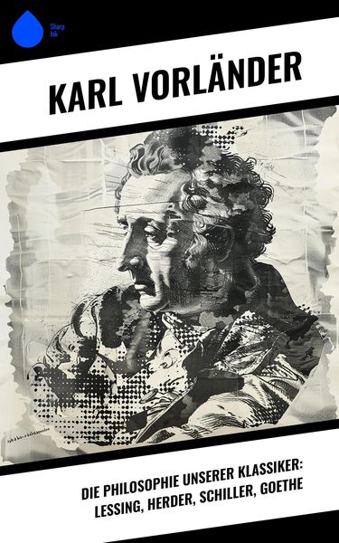 Produktbild: Die Philosophie unserer Klassiker: Lessing, Herder, Schiller, Goethe