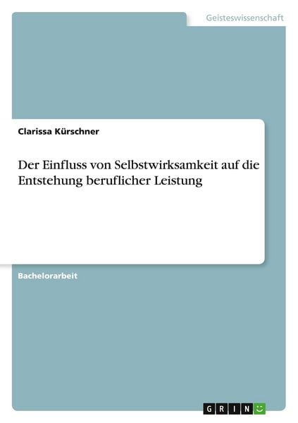 Der Einfluss von Selbstwirksamkeit auf die Entstehung beruflicher Leistung, Taschenbuch von Clarissa Kürschner, GRIN, 9783346629852