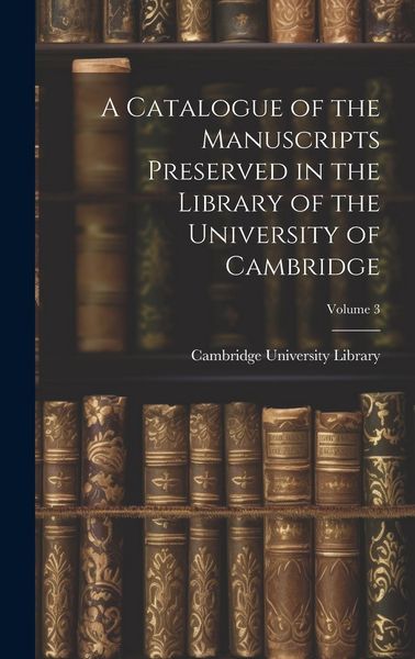Produktbild: A Catalogue of the Manuscripts Preserved in the Library of the University of Cambridge; Volume 3