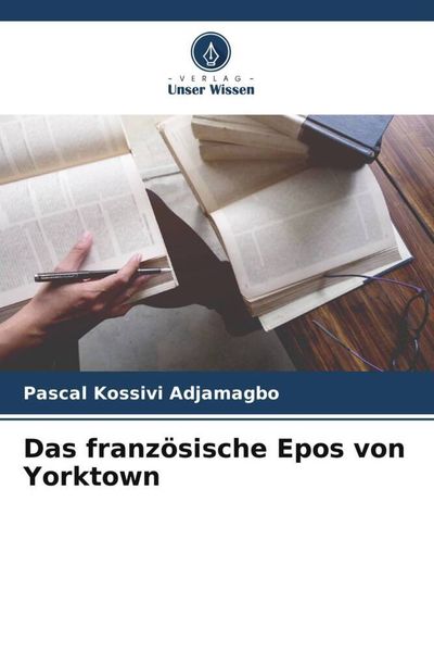 Das französische Epos von Yorktown, Taschenbuch von Pascal Kossivi Adjamagbo, Verlag Unser Wissen, 9786205848920