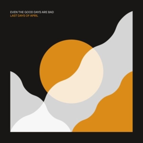 Even The Good Days Are Bad - Last Days Of April, Vinyl