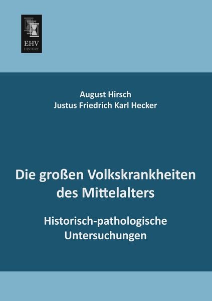 Die großen Volkskrankheiten des Mittelalters, Taschenbuch von Justus Friedrich Karl Hecker, EHV-History, 9783955640118